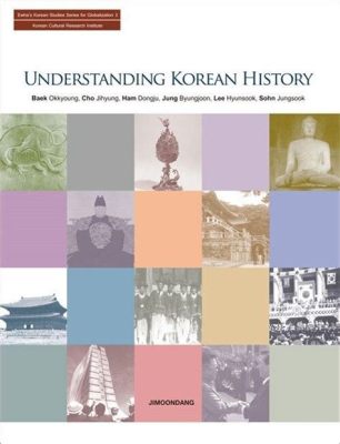  Understanding Korea: A History  A Journey Through Time and Triumph, Unveiling Cultural Tapestry